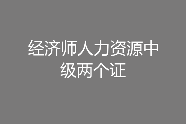 经济师人力资源中级两个证