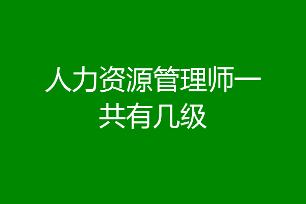 人力资源管理师一共有几级