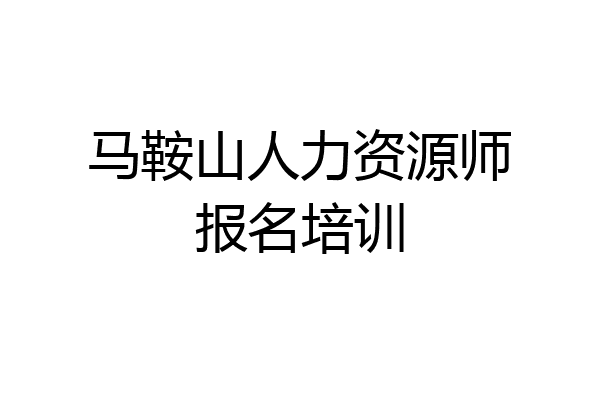 马鞍山人力资源师报名培训