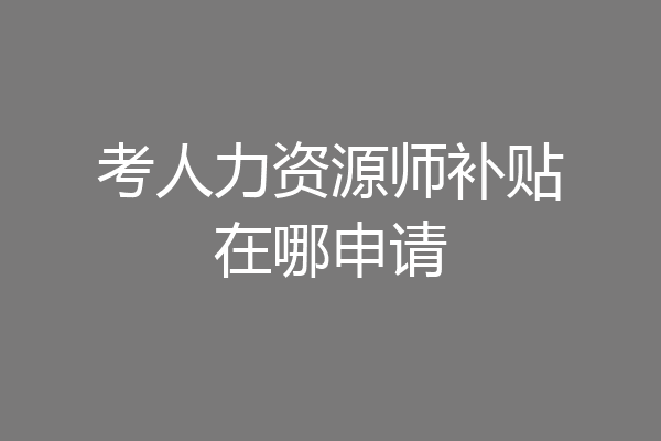 考人力资源师补贴在哪申请