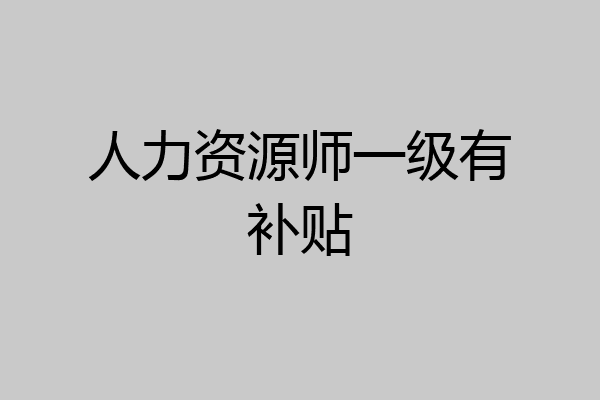 人力资源师一级有补贴