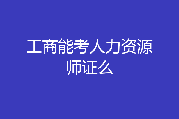 工商能考人力资源师证么