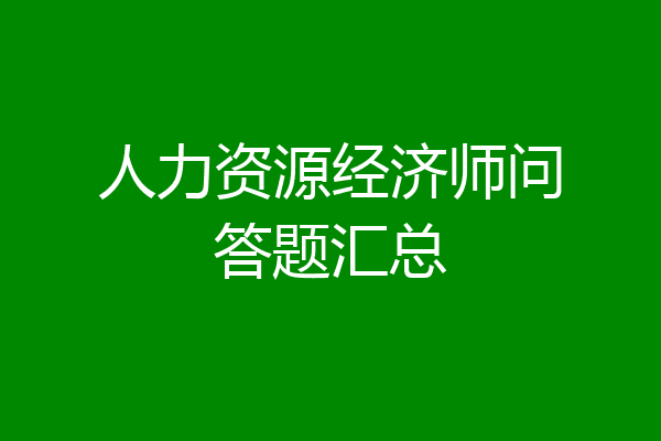 人力资源经济师问答题汇总