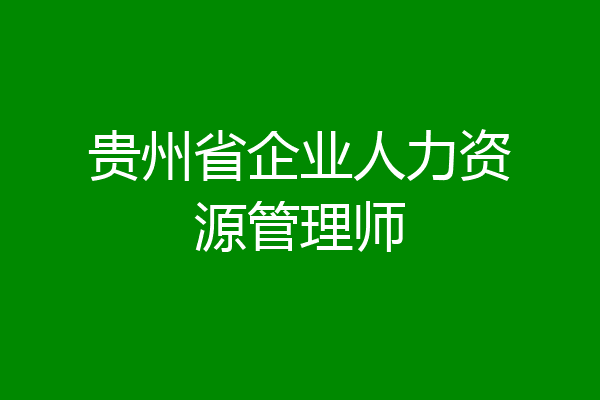 贵州省企业人力资源管理师