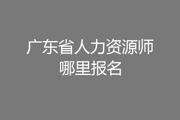 广东省人力资源师哪里报名