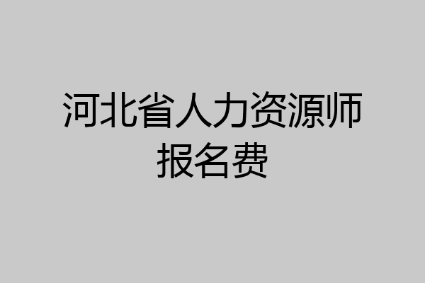 河北省人力资源师报名费