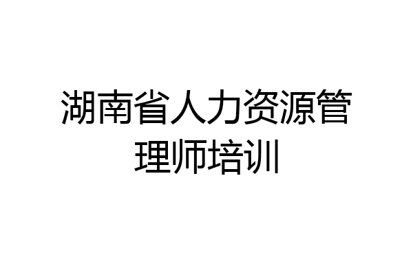 湖南省人力资源管理师培训
