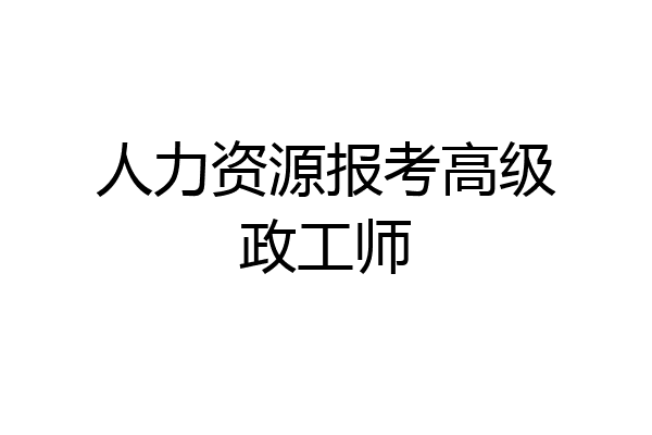 人力资源报考高级政工师