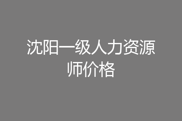 沈阳一级人力资源师价格