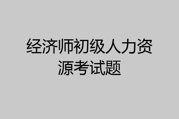 经济师初级人力资源考试题