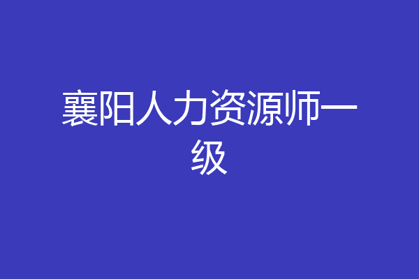 襄阳人力资源师一级
