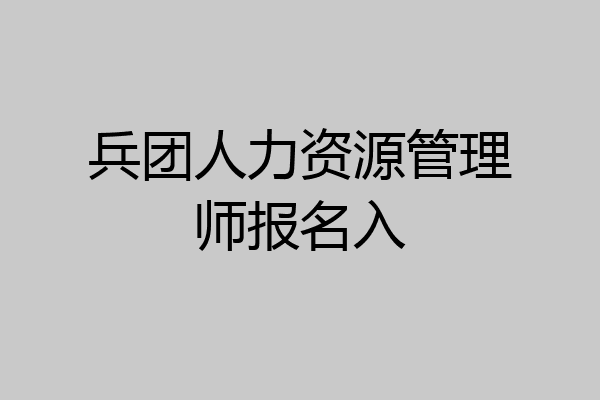 兵团人力资源管理师报名入