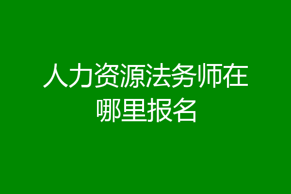 人力资源法务师在哪里报名