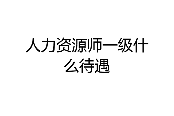 人力资源师一级什么待遇