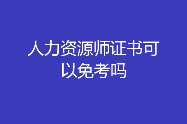 人力资源师证书可以免考吗