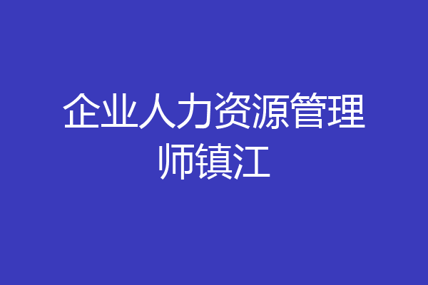 企业人力资源管理师镇江