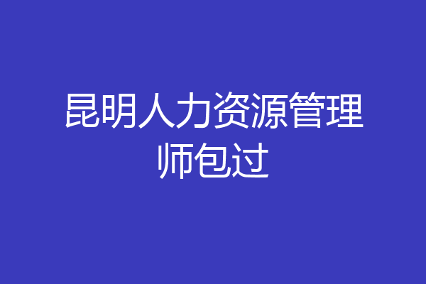 昆明人力资源管理师包过