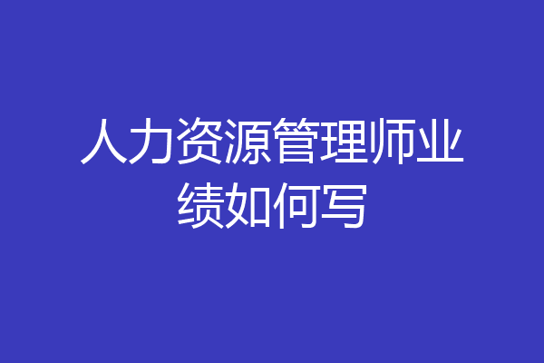 人力资源管理师业绩如何写
