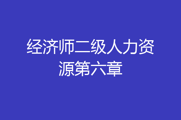 经济师二级人力资源第六章