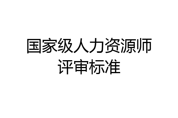 国家级人力资源师评审标准