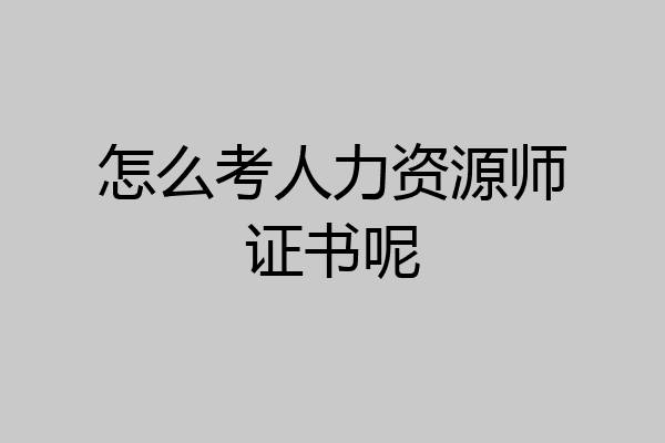 怎么考人力资源师证书呢
