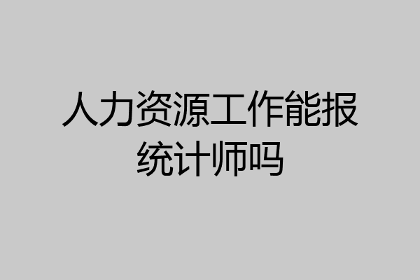 人力资源工作能报统计师吗
