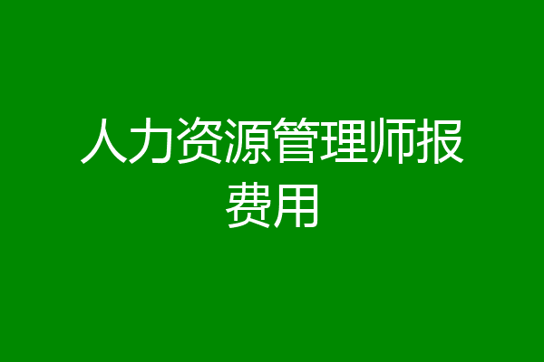 人力资源管理师报费用