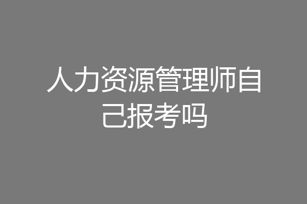 人力资源管理师自己报考吗