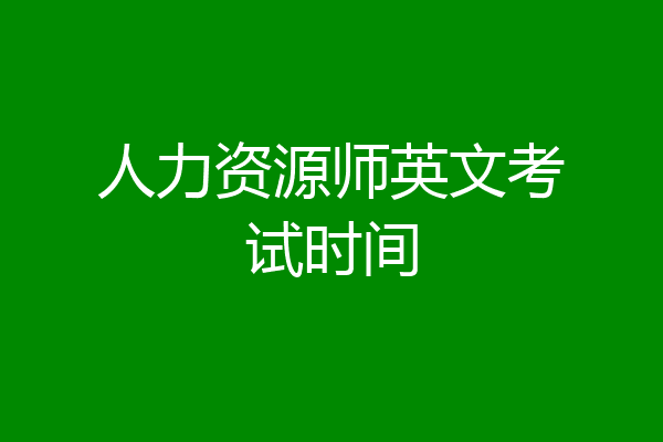 人力资源师英文考试时间