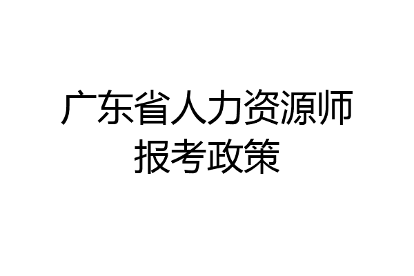 广东省人力资源师报考政策