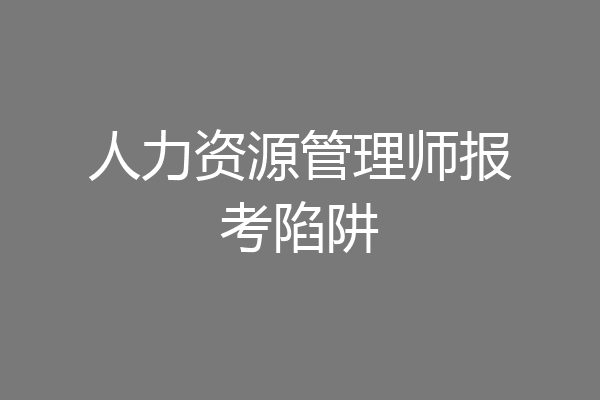 人力资源管理师报考陷阱