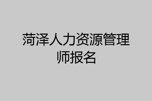 菏泽人力资源管理师报名