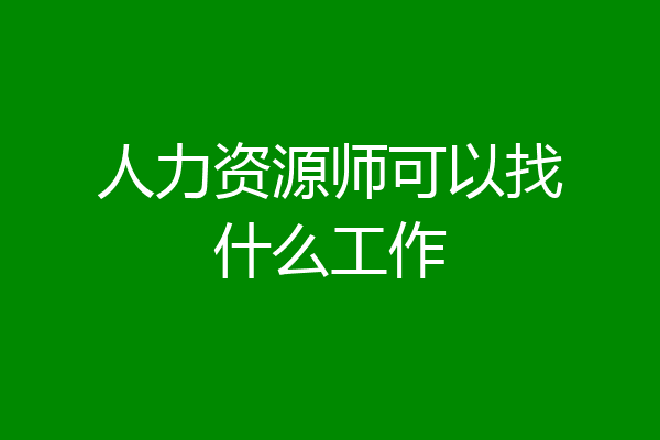 人力资源师可以找什么工作