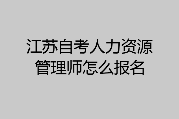 江苏自考人力资源管理师怎么报名