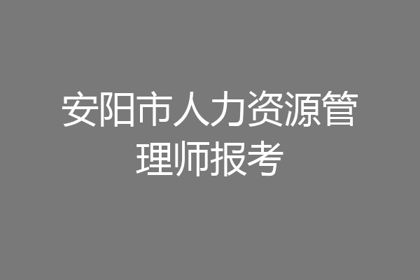安阳市人力资源管理师报考