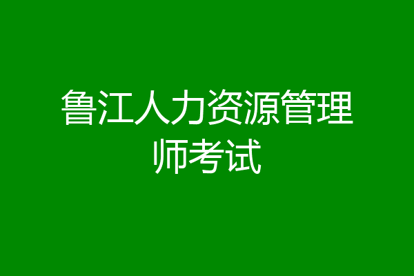 鲁江人力资源管理师考试