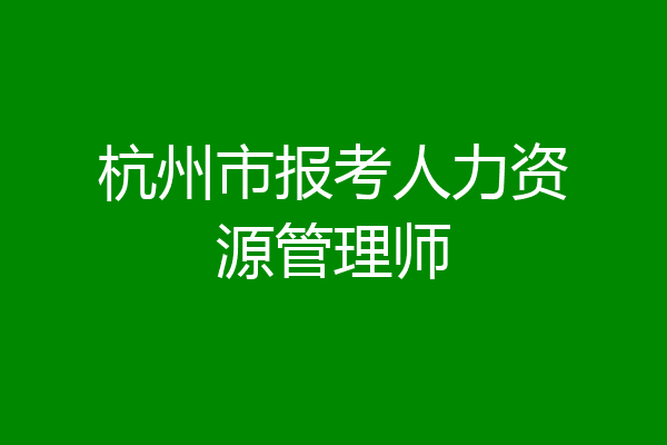 杭州市报考人力资源管理师