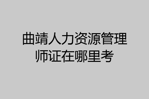 曲靖人力资源管理师证在哪里考