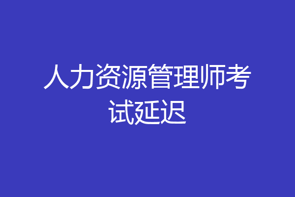 人力资源管理师考试延迟