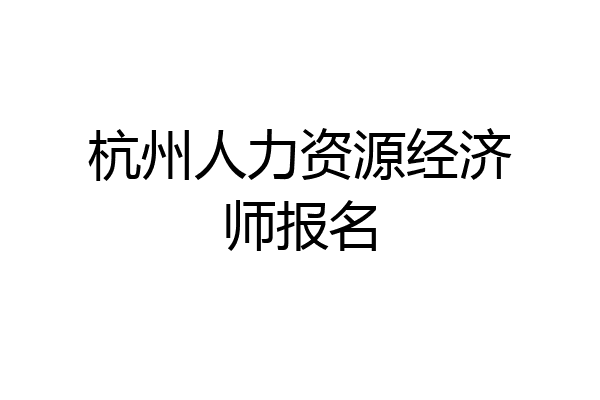 杭州人力资源经济师报名