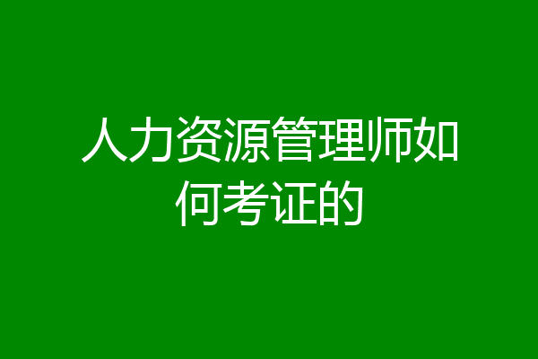 人力资源管理师如何考证的