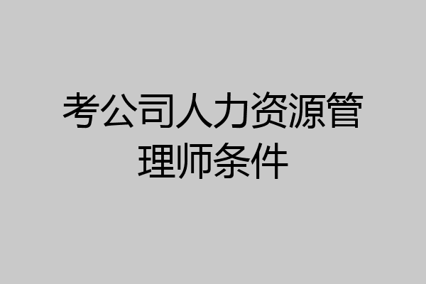 考公司人力资源管理师条件