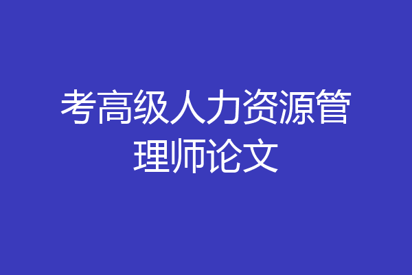 考高级人力资源管理师论文