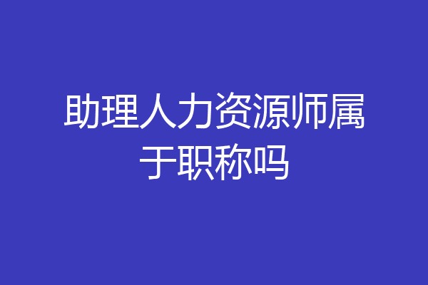 助理人力资源师属于职称吗