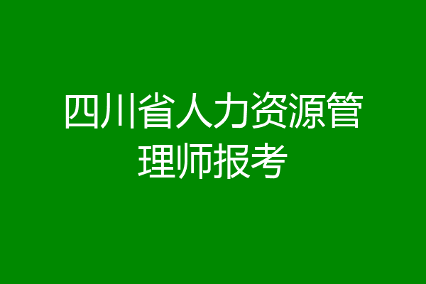 四川省人力资源管理师报考
