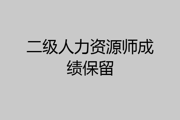 二级人力资源师成绩保留