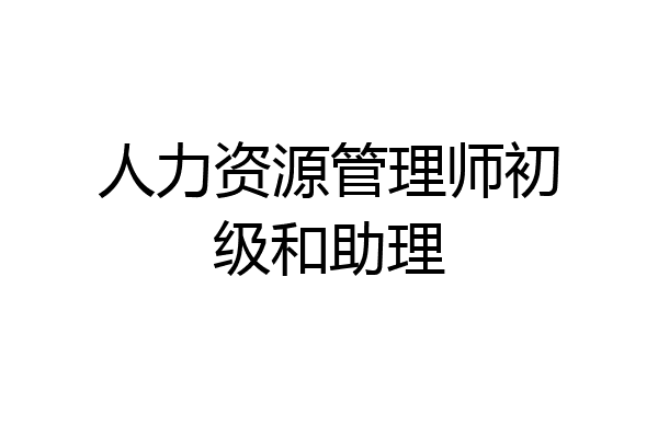 人力资源管理师初级和助理