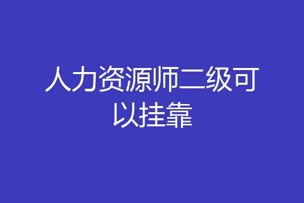 人力资源师二级可以挂靠