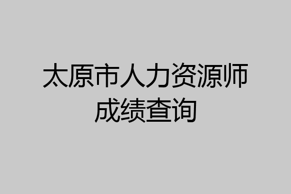太原市人力资源师成绩查询