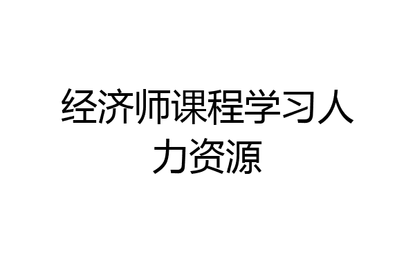 经济师课程学习人力资源